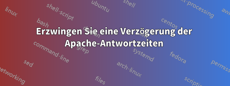 Erzwingen Sie eine Verzögerung der Apache-Antwortzeiten