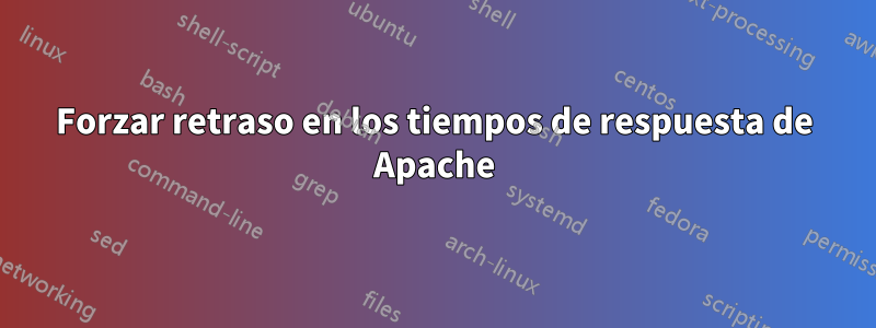 Forzar retraso en los tiempos de respuesta de Apache