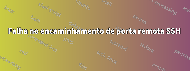 Falha no encaminhamento de porta remota SSH