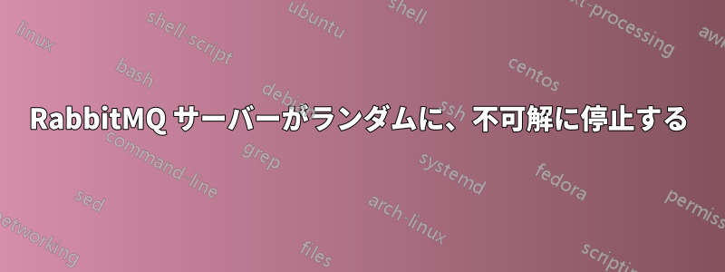 RabbitMQ サーバーがランダムに、不可解に停止する