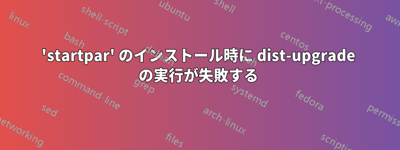 'startpar' のインストール時に dist-upgrade の実行が失敗する