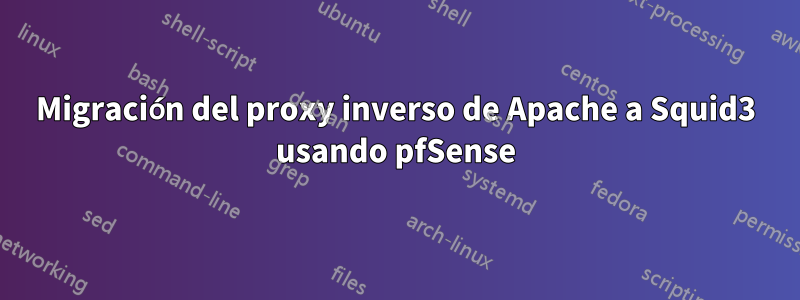 Migración del proxy inverso de Apache a Squid3 usando pfSense