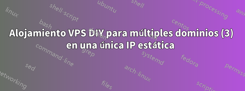 Alojamiento VPS DIY para múltiples dominios (3) en una única IP estática 