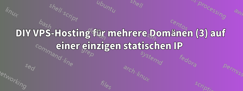 DIY VPS-Hosting für mehrere Domänen (3) auf einer einzigen statischen IP 