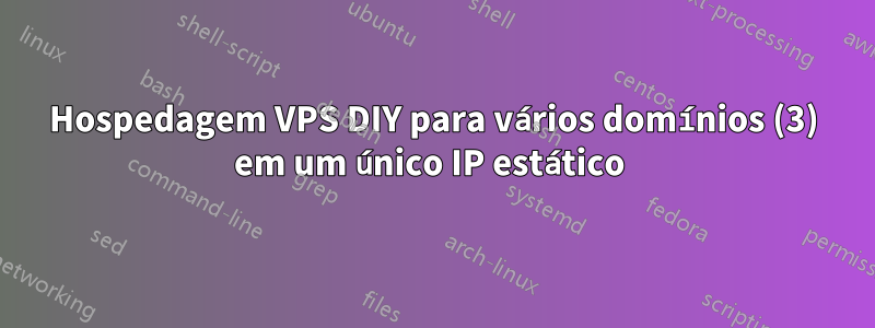 Hospedagem VPS DIY para vários domínios (3) em um único IP estático 