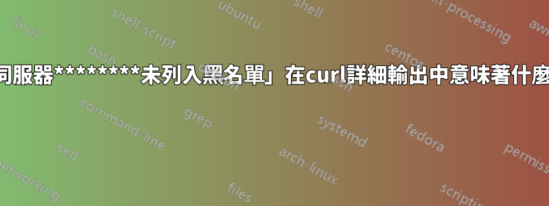 「伺服器********未列入黑名單」在curl詳細輸出中意味著什麼？ 
