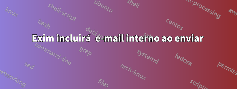 Exim incluirá e-mail interno ao enviar