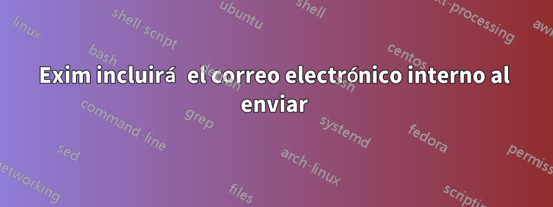 Exim incluirá el correo electrónico interno al enviar