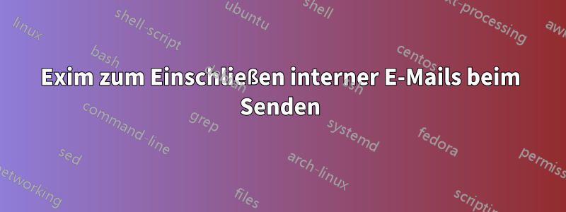 Exim zum Einschließen interner E-Mails beim Senden