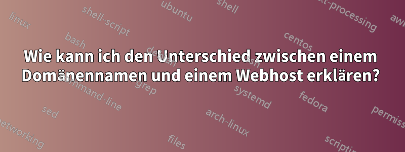 Wie kann ich den Unterschied zwischen einem Domänennamen und einem Webhost erklären?