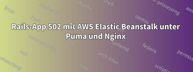 Rails-App 502 mit AWS Elastic Beanstalk unter Puma und Nginx