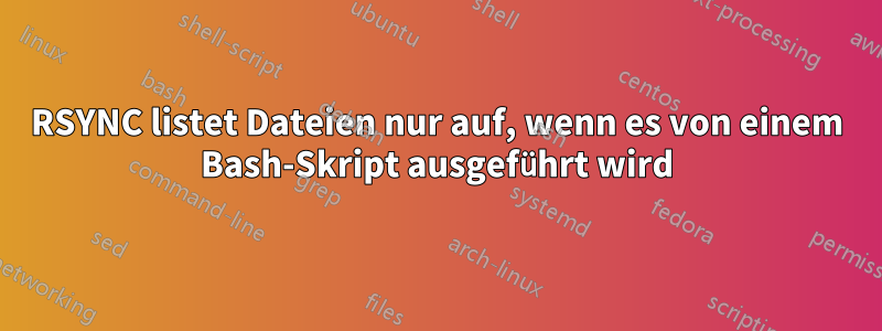 RSYNC listet Dateien nur auf, wenn es von einem Bash-Skript ausgeführt wird