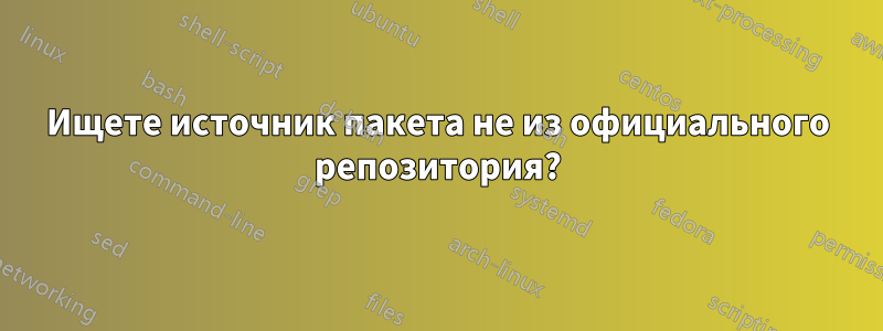 Ищете источник пакета не из официального репозитория?