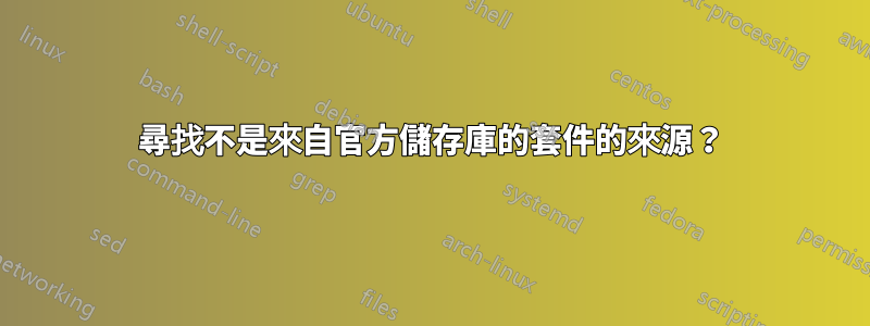 尋找不是來自官方儲存庫的套件的來源？