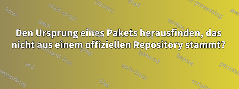 Den Ursprung eines Pakets herausfinden, das nicht aus einem offiziellen Repository stammt?