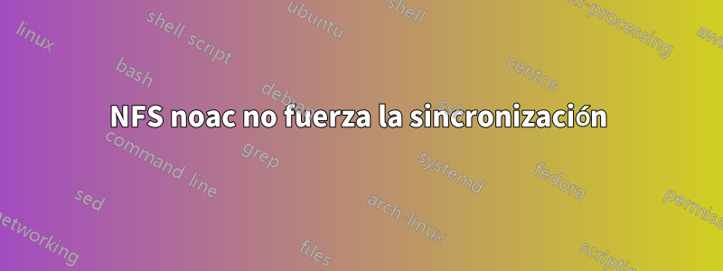NFS noac no fuerza la sincronización