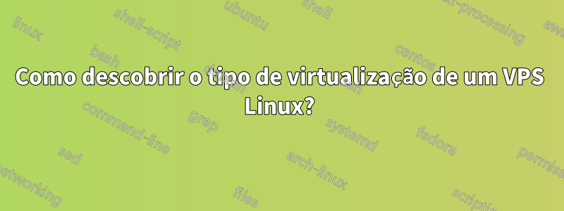 Como descobrir o tipo de virtualização de um VPS Linux?