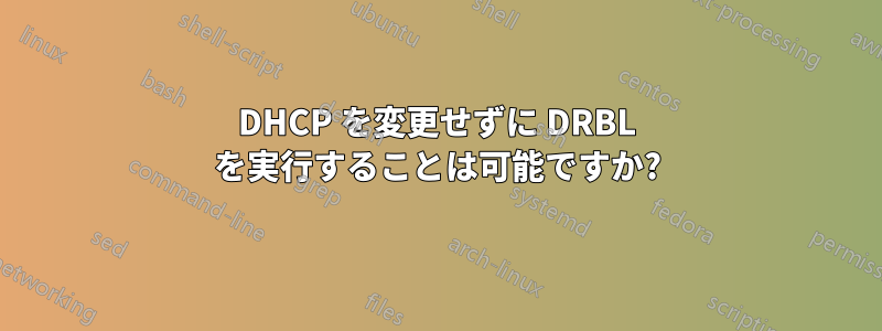 DHCP を変更せずに DRBL を実行することは可能ですか?