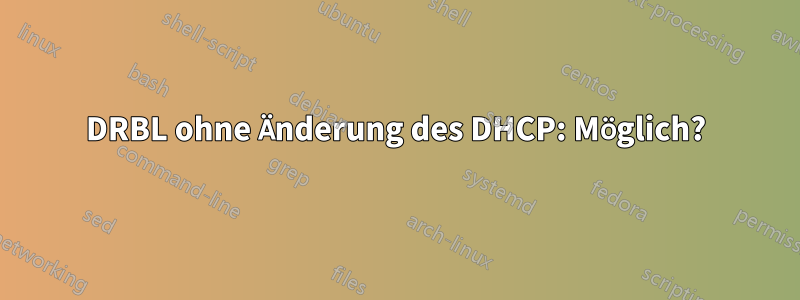 DRBL ohne Änderung des DHCP: Möglich?