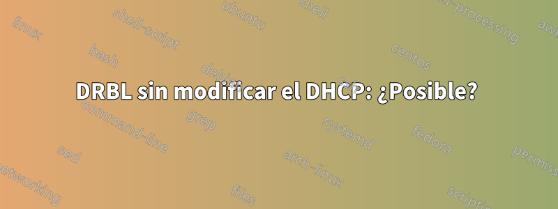 DRBL sin modificar el DHCP: ¿Posible?