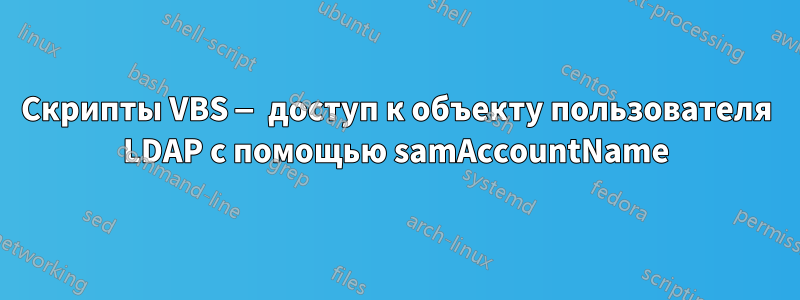 Скрипты VBS — доступ к объекту пользователя LDAP с помощью samAccountName