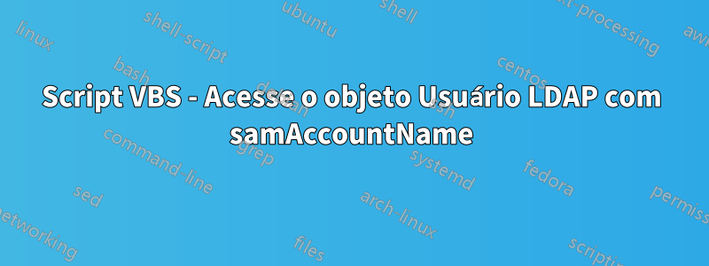 Script VBS - Acesse o objeto Usuário LDAP com samAccountName