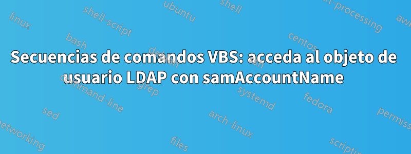 Secuencias de comandos VBS: acceda al objeto de usuario LDAP con samAccountName