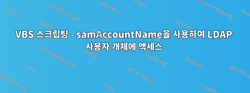 VBS 스크립팅 - samAccountName을 사용하여 LDAP 사용자 개체에 액세스