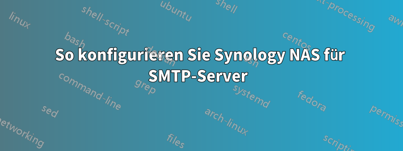 So konfigurieren Sie Synology NAS für SMTP-Server 