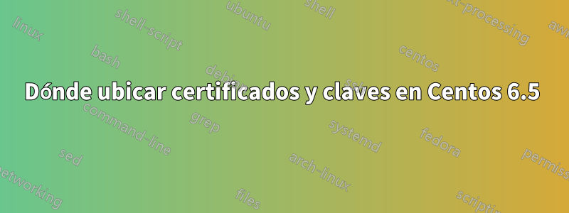 Dónde ubicar certificados y claves en Centos 6.5