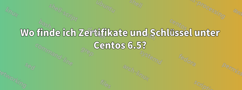 Wo finde ich Zertifikate und Schlüssel unter Centos 6.5?