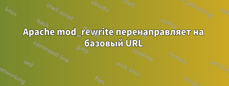 Apache mod_rewrite перенаправляет на базовый URL