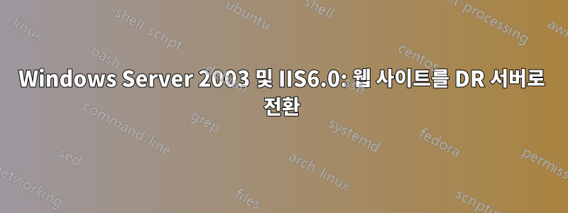 Windows Server 2003 및 IIS6.0: 웹 사이트를 DR 서버로 전환