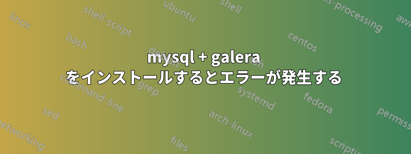 mysql + galera をインストールするとエラーが発生する