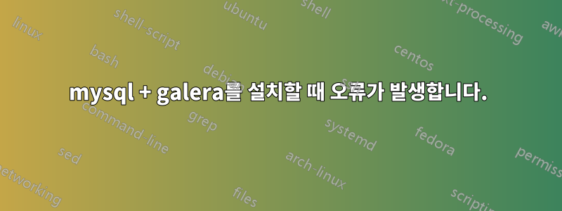 mysql + galera를 설치할 때 오류가 발생합니다.
