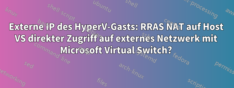 Externe IP des HyperV-Gasts: RRAS NAT auf Host VS direkter Zugriff auf externes Netzwerk mit Microsoft Virtual Switch?