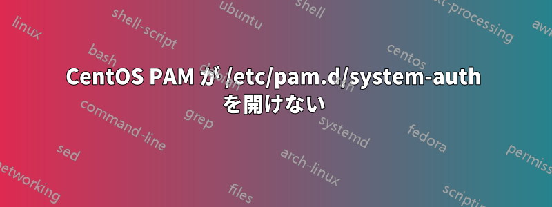 CentOS PAM が /etc/pam.d/system-auth を開けない