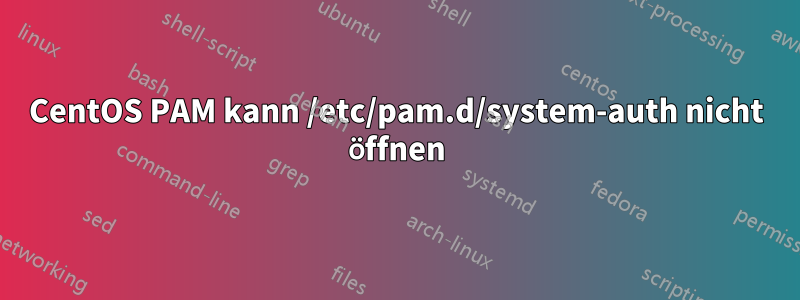CentOS PAM kann /etc/pam.d/system-auth nicht öffnen