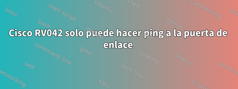 Cisco RV042 solo puede hacer ping a la puerta de enlace