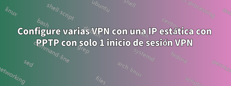 Configure varias VPN con una IP estática con PPTP con solo 1 inicio de sesión VPN