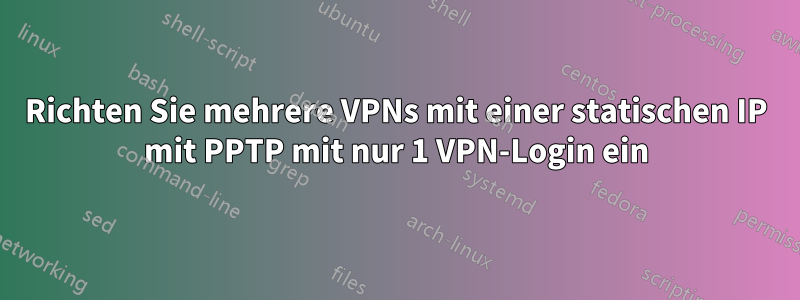Richten Sie mehrere VPNs mit einer statischen IP mit PPTP mit nur 1 VPN-Login ein
