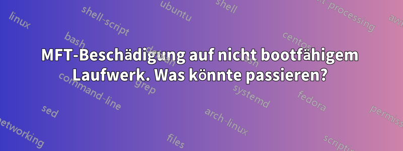 MFT-Beschädigung auf nicht bootfähigem Laufwerk. Was könnte passieren?