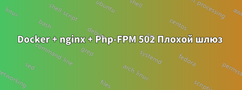 Docker + nginx + Php-FPM 502 Плохой шлюз
