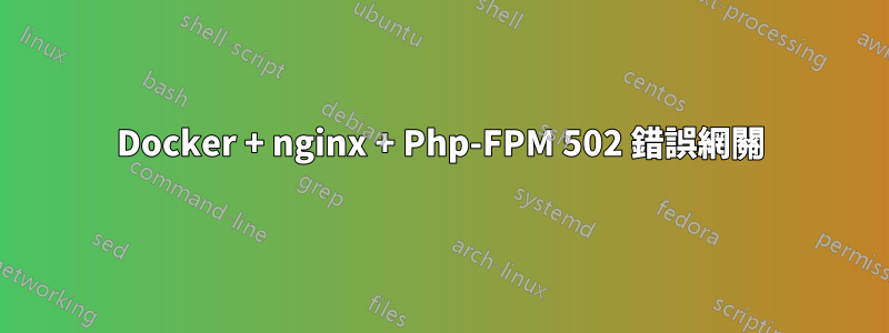 Docker + nginx + Php-FPM 502 錯誤網關