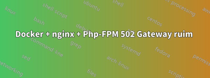 Docker + nginx + Php-FPM 502 Gateway ruim