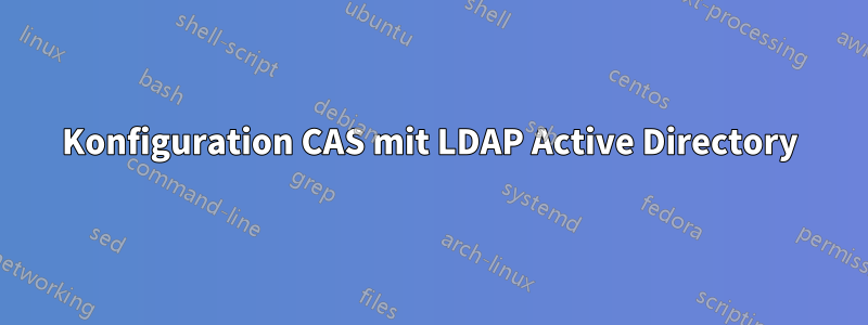 Konfiguration CAS mit LDAP Active Directory
