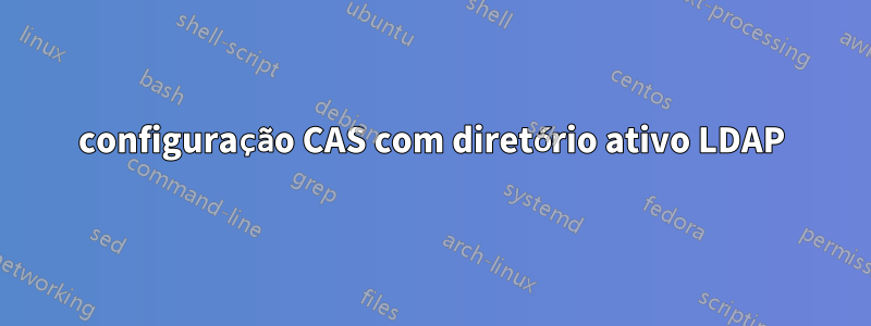 configuração CAS com diretório ativo LDAP