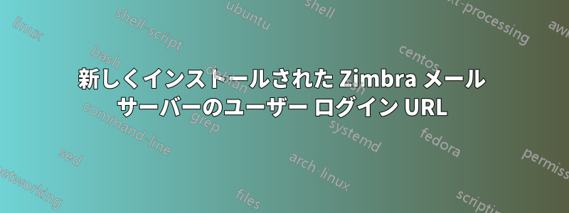 新しくインストールされた Zimbra メール サーバーのユーザー ログイン URL