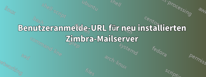 Benutzeranmelde-URL für neu installierten Zimbra-Mailserver