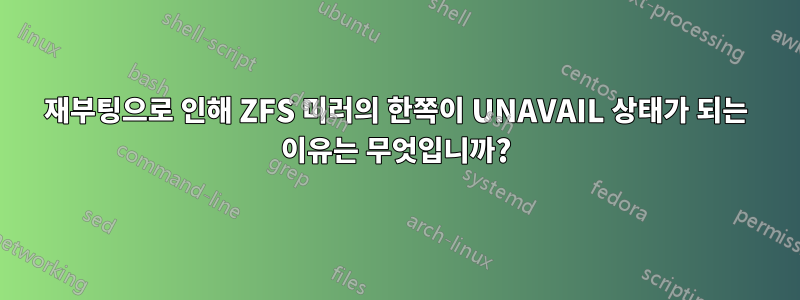 재부팅으로 인해 ZFS 미러의 한쪽이 UNAVAIL 상태가 되는 이유는 무엇입니까?